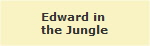Edward in 
the Jungle